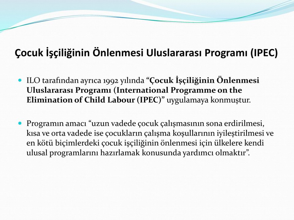 Programın amacı uzun vadede çocuk çalışmasının sona erdirilmesi, kısa ve orta vadede ise çocukların çalışma koşullarının