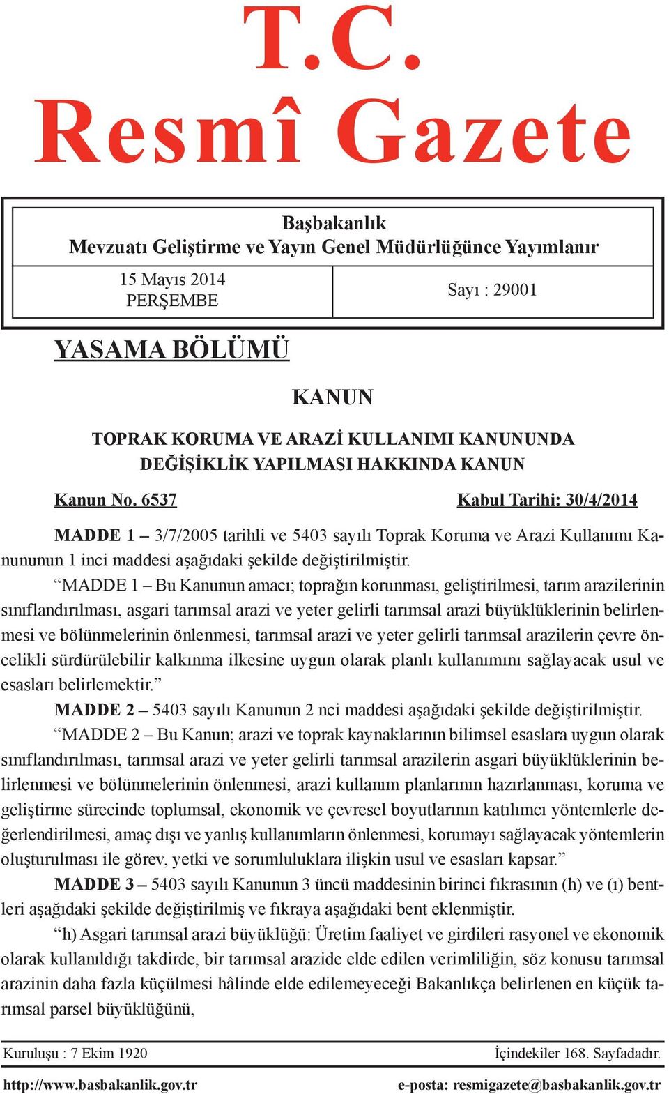 MADDE 1 Bu Kanunun amacı; toprağın korunması, geliştirilmesi, tarım arazilerinin sınıflandırılması, asgari tarımsal arazi ve yeter gelirli tarımsal arazi büyüklüklerinin belirlenmesi ve