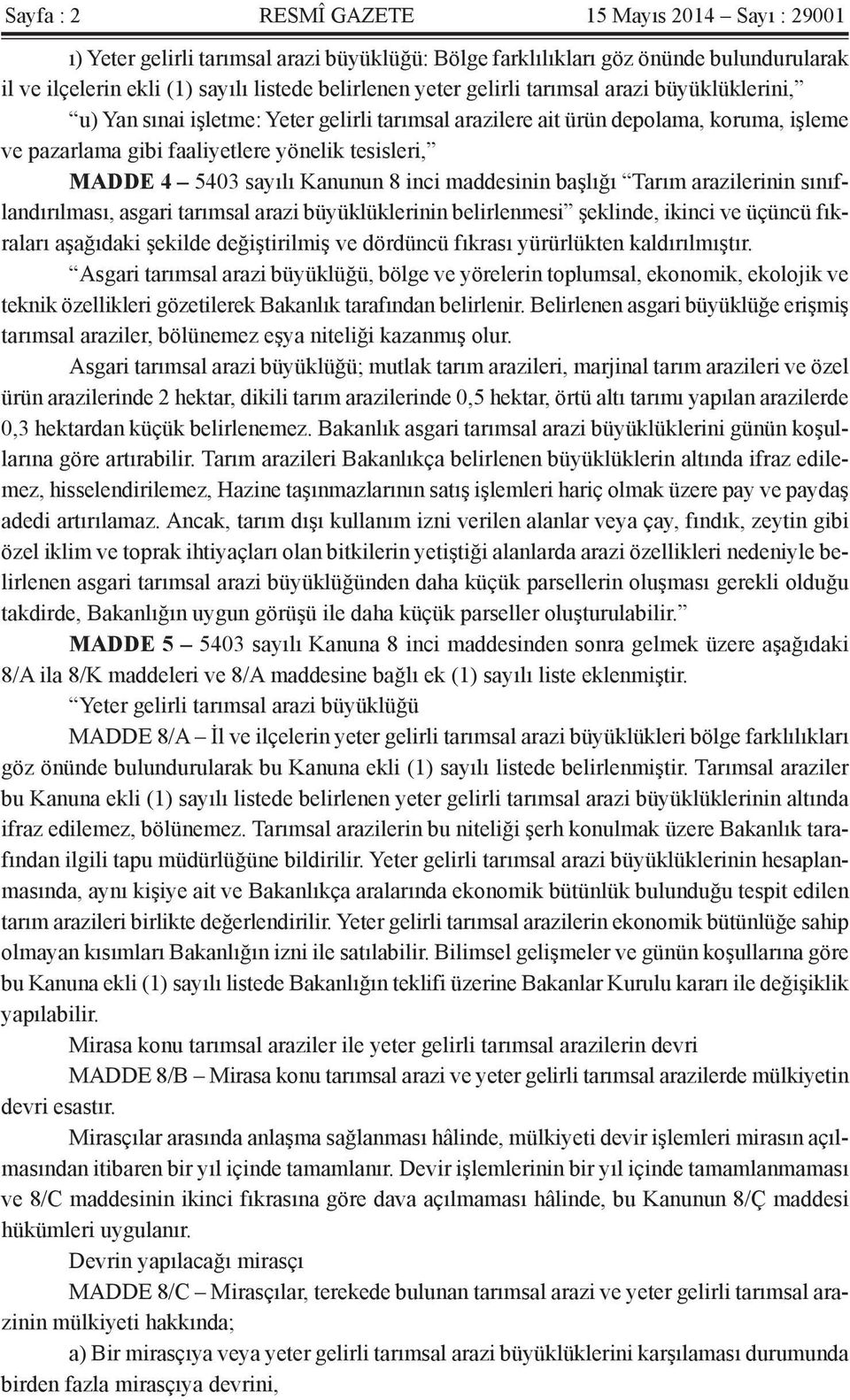 Kanunun 8 inci maddesinin başlığı Tarım arazilerinin sınıflandırılması, asgari tarımsal arazi büyüklüklerinin belirlenmesi şeklinde, ikinci ve üçüncü fıkraları aşağıdaki şekilde değiştirilmiş ve