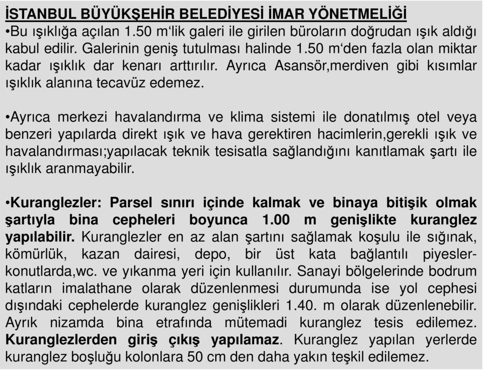 Ayrıca merkezi havalandırma ve klima sistemi ile donatılmış otel veya benzeri yapılarda direkt ışık ve hava gerektiren hacimlerin,gerekli ışık ve havalandırması;yapılacak teknik tesisatla