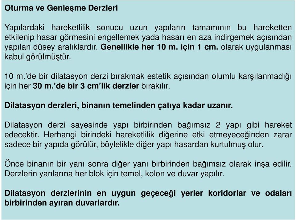 de bir 3 cm lik derzler bırakılır. Dilatasyon derzleri, binanın temelinden çatıya kadar uzanır. Dilatasyon derzi sayesinde yapı birbirinden bağımsız 2 yapı gibi hareket edecektir.