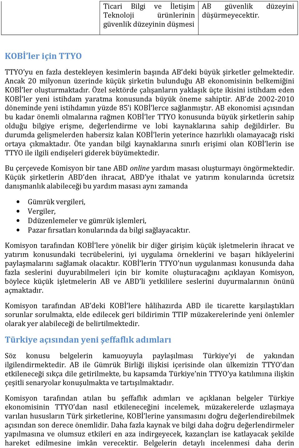 Ancak 20 milyonun üzerinde küçük şirketin bulunduğu AB ekonomisinin belkemiğini KOBİ ler oluşturmaktadır.