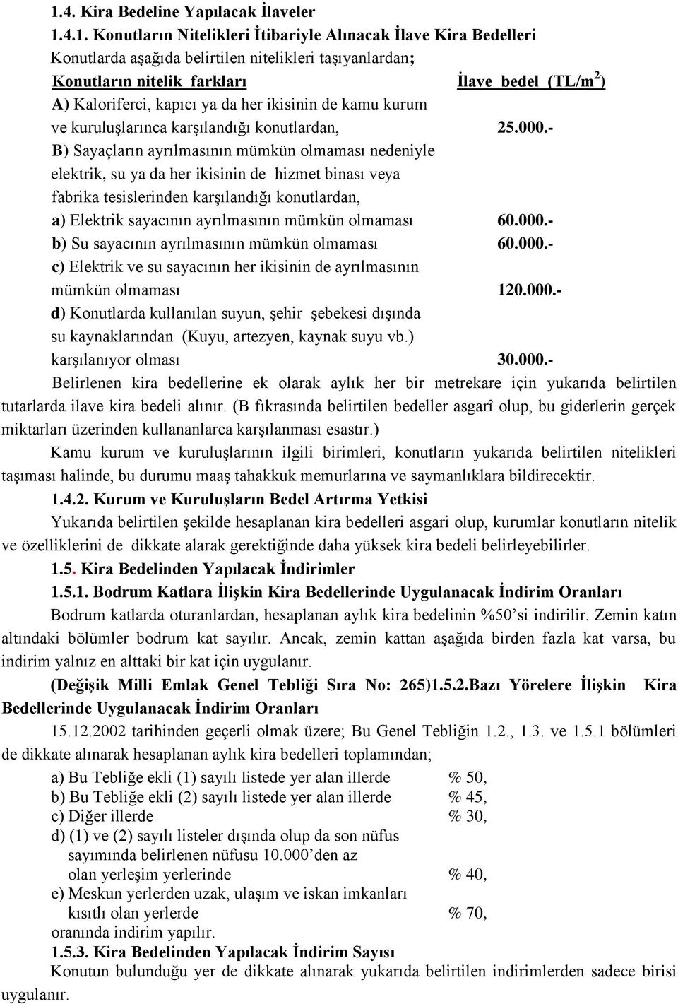 - B) Sayaçların ayrılmasının mümkün olmaması nedeniyle elektrik, su ya da her ikisinin de hizmet binası veya fabrika tesislerinden karşılandığı konutlardan, a) Elektrik sayacının ayrılmasının mümkün