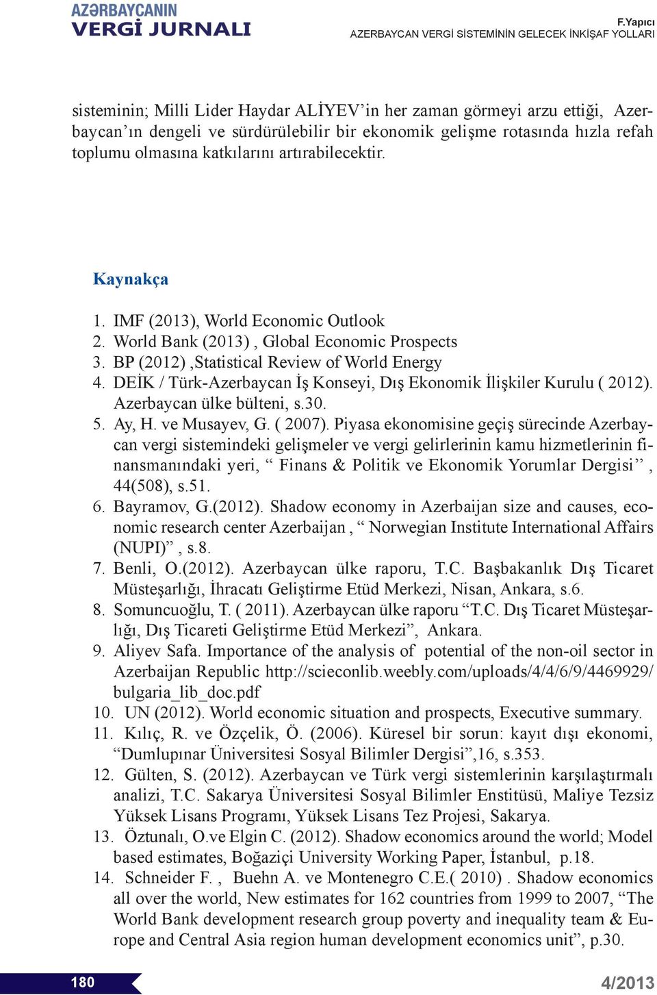 DEİK / Türk-Azerbaycan İş Konseyi, Dış Ekonomik İlişkiler Kurulu ( 2012). Azerbaycan ülke bülteni, s.30. 5. Ay, H. ve Musayev, G. ( 2007).