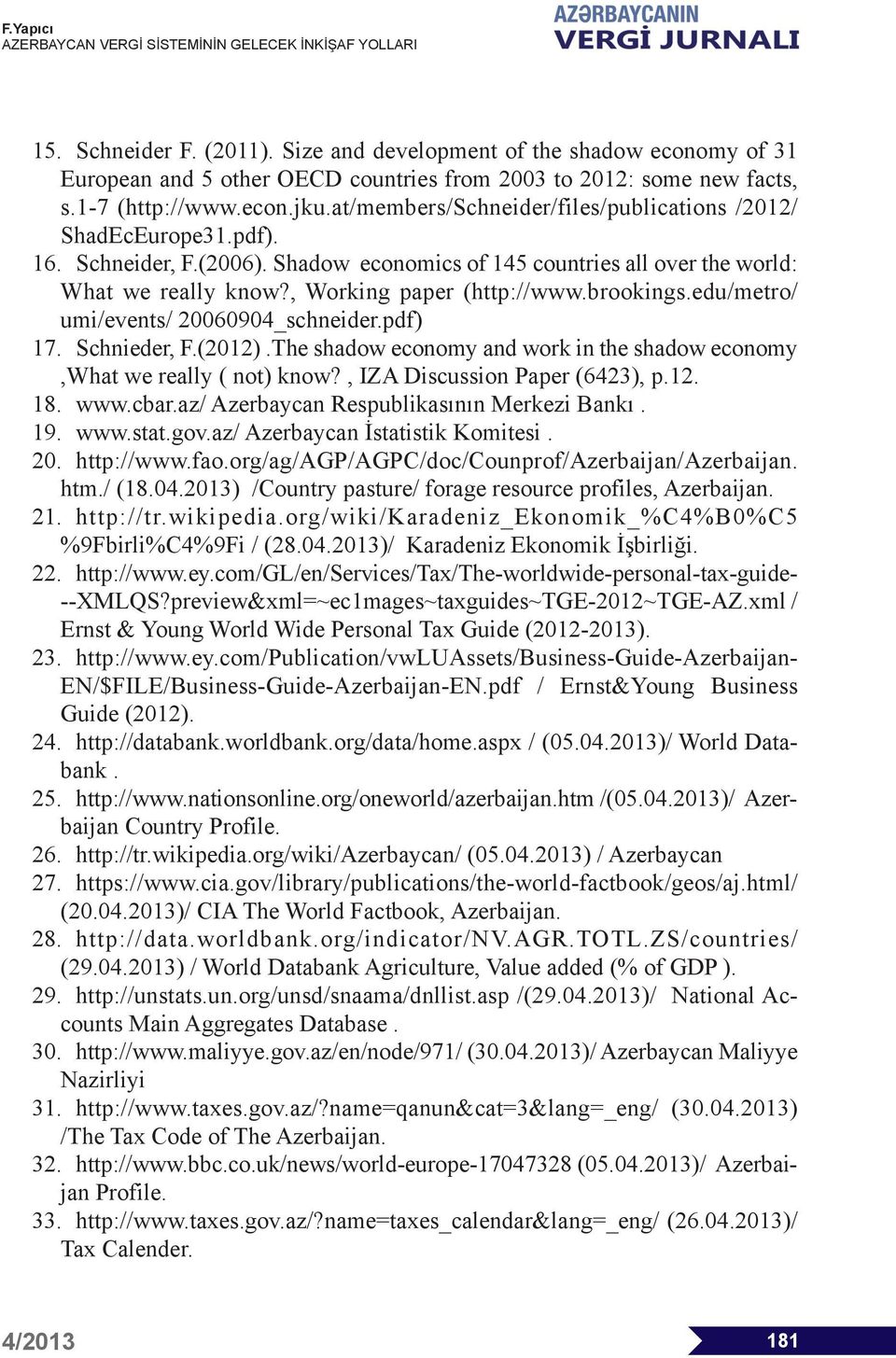 brookings.edu/metro/ umi/events/ 20060904_schneider.pdf) 17. Schnieder, F.(2012).The shadow economy and work in the shadow economy,what we really ( not) know?, IZA Discussion Paper (6423), p.12. 18.