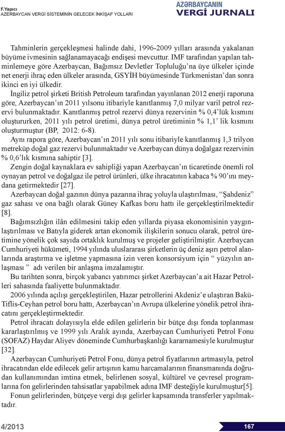 ülkedir. İngiliz petrol şirketi British Petroleum tarafından yayınlanan 2012 enerji raporuna göre, Azerbaycan ın 2011 yılsonu itibariyle kanıtlanmış 7,0 milyar varil petrol rezervi bulunmaktadır.