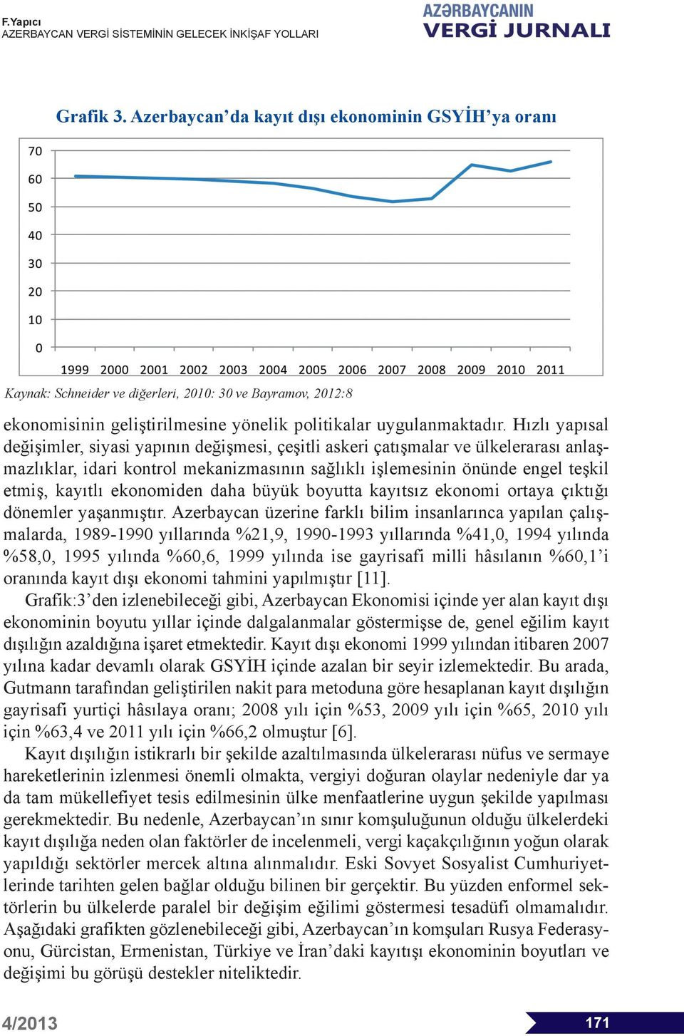 ekonomiden daha büyük boyutta kayıtsız ekonomi ortaya çıktığı dönemler yaşanmıştır.