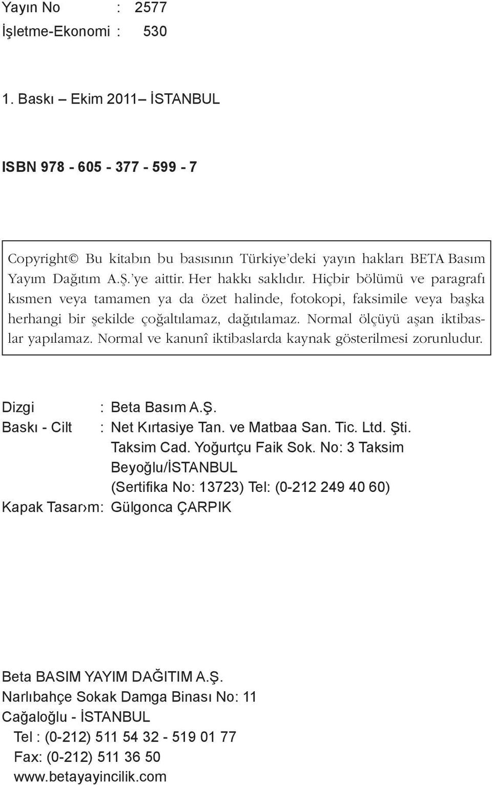 Normal ölçüyü aflan iktibaslar yap lamaz. Normal ve kanunî iktibaslarda kaynak gösterilmesi zorunludur. Dizgi : Beta Basım A.Ş. Baskı - Cilt : Net Kırtasiye Tan. ve Matbaa San. Tic. Ltd. Şti.