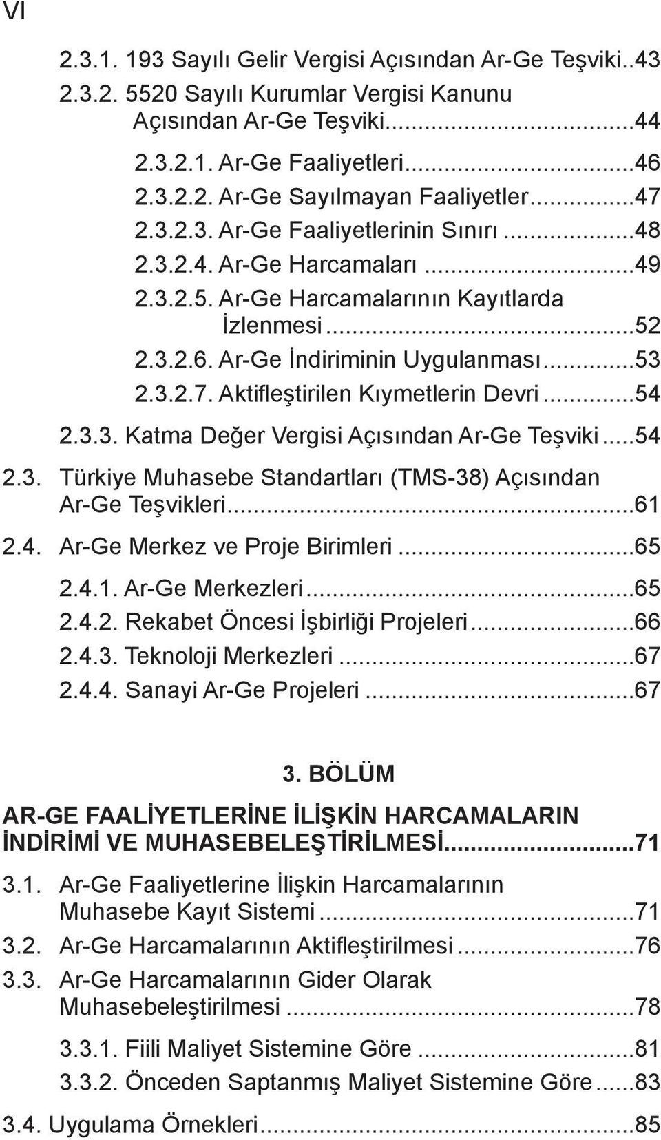 ..54 2.3.3. Katma Değer Vergisi Açısından Ar-Ge Teşviki...54 2.3. Türkiye Muhasebe Standartları (TMS-38) Açısından Ar-Ge Teşvikleri...61 2.4. Ar-Ge Merkez ve Proje Birimleri...65 2.4.1. Ar-Ge Merkezleri.