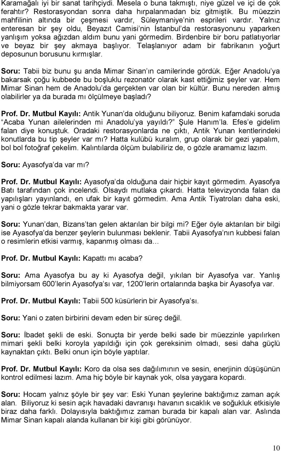 Yalnız enteresan bir şey oldu, Beyazıt Camisi nin İstanbul da restorasyonunu yaparken yanlışım yoksa ağızdan aldım bunu yani görmedim.