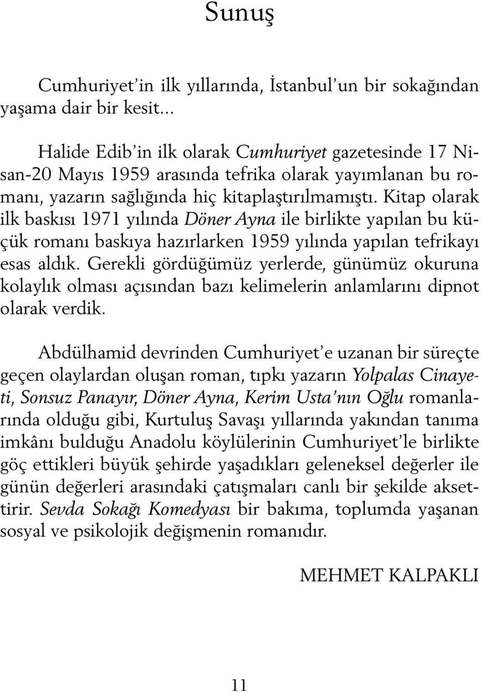 Kitap olarak ilk baskısı 1971 yılında Döner Ayna ile birlikte yapılan bu küçük romanı baskıya hazırlarken 1959 yılında yapılan tefrikayı esas aldık.