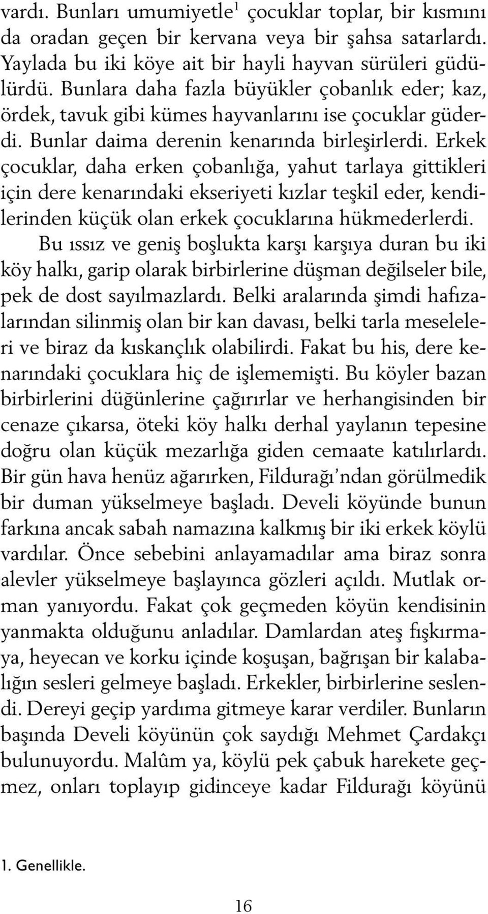 Erkek çocuklar, daha erken çobanlığa, yahut tarlaya gittikleri için dere kenarındaki ekseriyeti kızlar teşkil eder, kendilerinden küçük olan erkek çocuklarına hükmederlerdi.