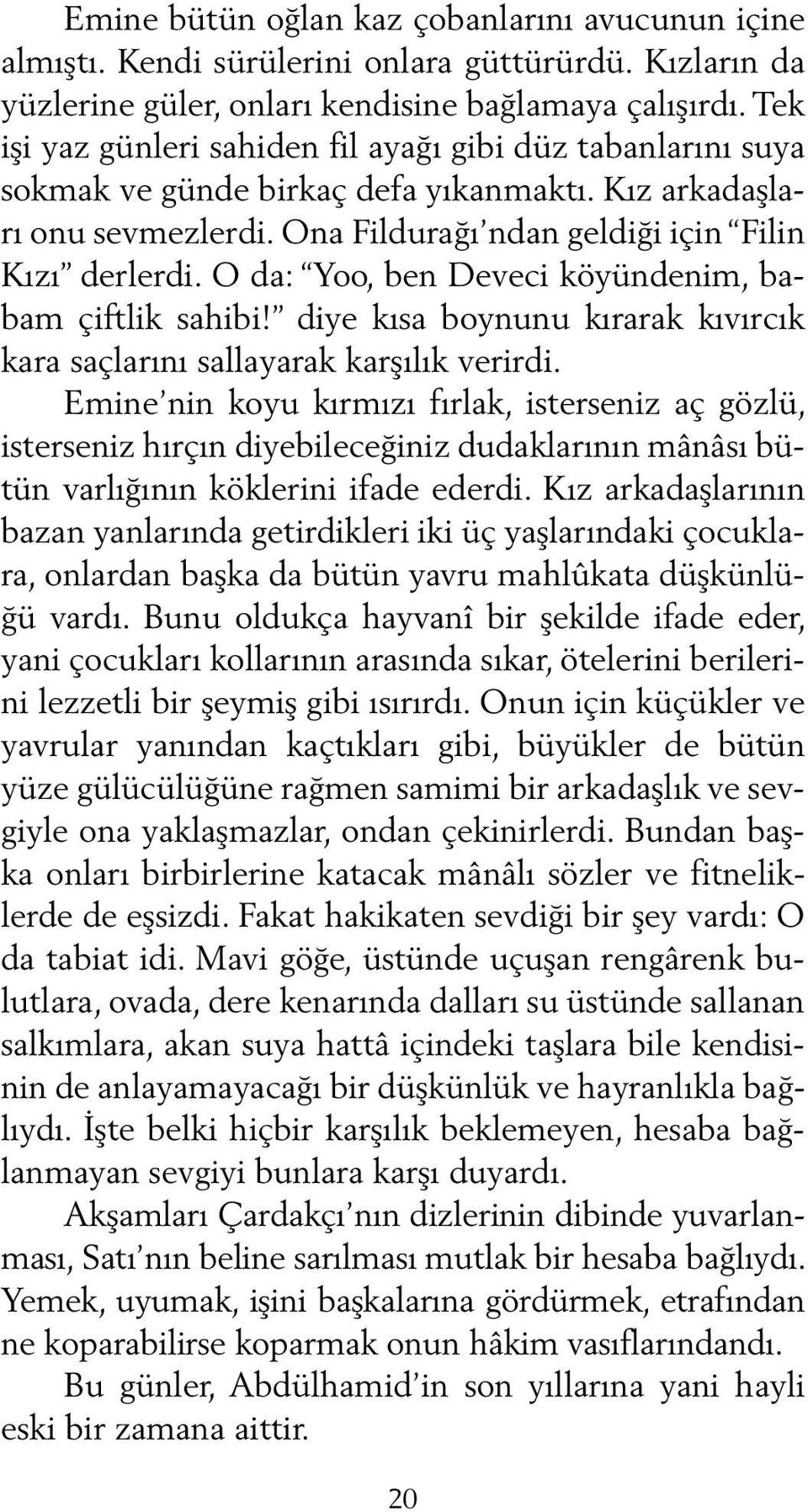 O da: Yoo, ben Deveci köyündenim, babam çiftlik sahibi! diye kısa boynunu kırarak kıvırcık kara saçlarını sallayarak karşılık verirdi.