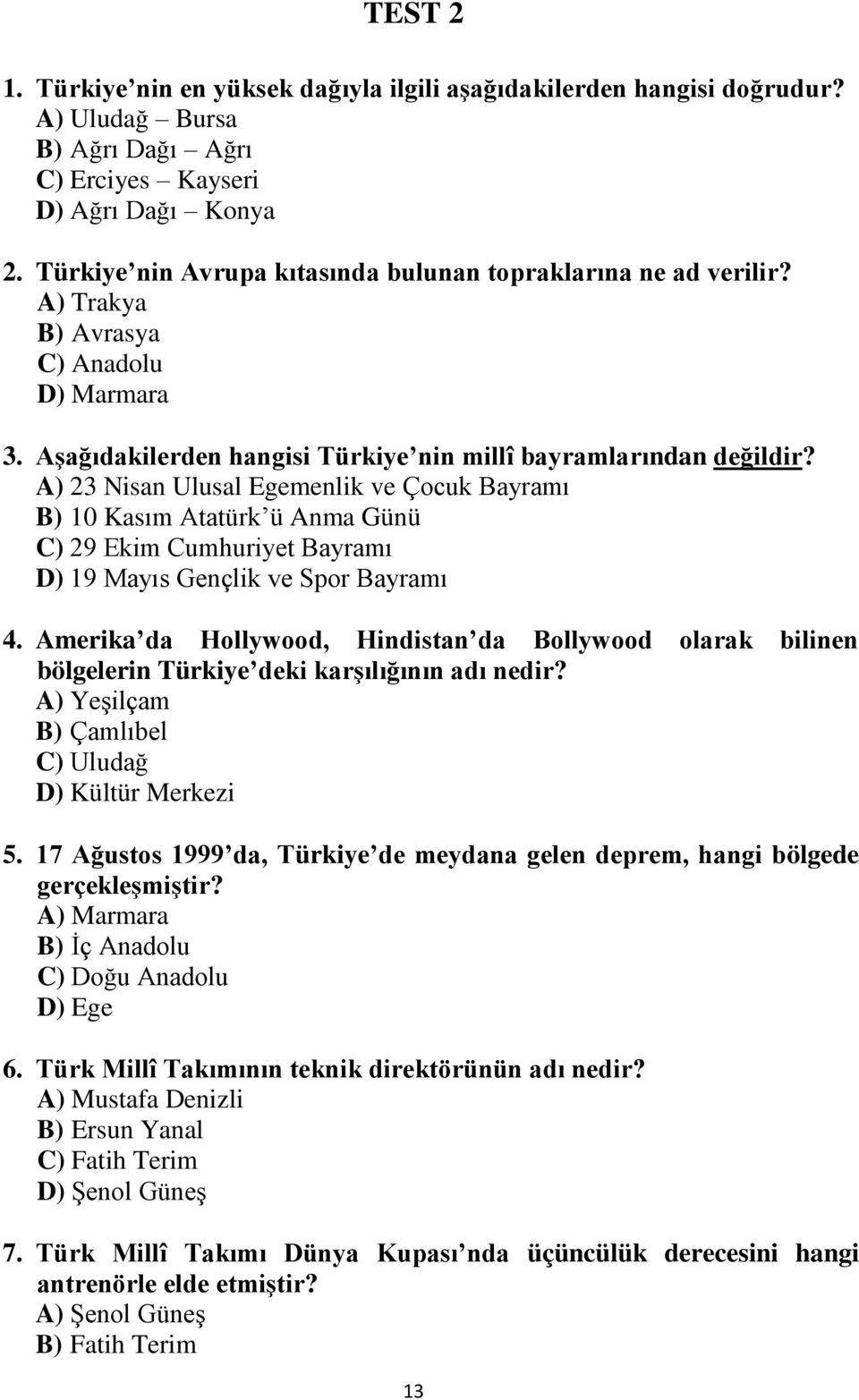 A) 23 Nisan Ulusal Egemenlik ve Çocuk Bayramı B) 10 Kasım Atatürk ü Anma Günü C) 29 Ekim Cumhuriyet Bayramı D) 19 Mayıs Gençlik ve Spor Bayramı 4.