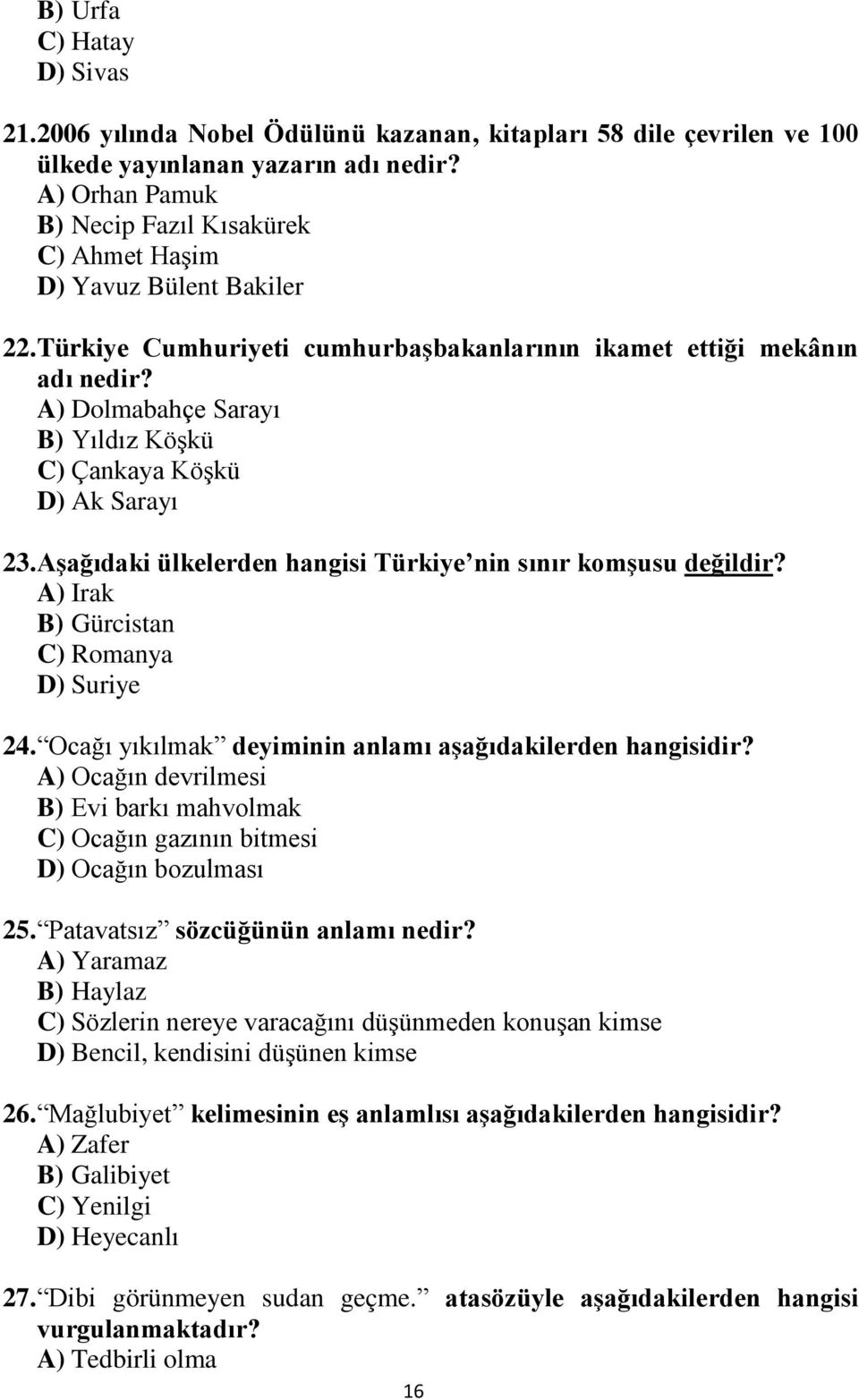 A) Dolmabahçe Sarayı B) Yıldız Köşkü C) Çankaya Köşkü D) Ak Sarayı 23. Aşağıdaki ülkelerden hangisi Türkiye nin sınır komşusu değildir? A) Irak B) Gürcistan C) Romanya D) Suriye 24.