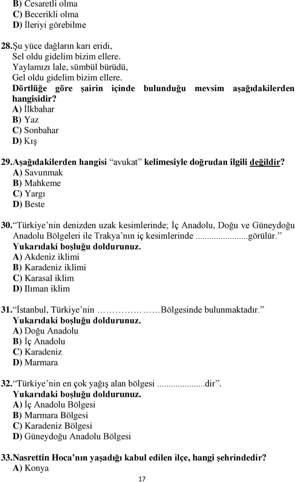 A) Savunmak B) Mahkeme C) Yargı D) Beste 30. Türkiye nin denizden uzak kesimlerinde; İç Anadolu, Doğu ve Güneydoğu Anadolu Bölgeleri ile Trakya nın iç kesimlerinde...görülür.