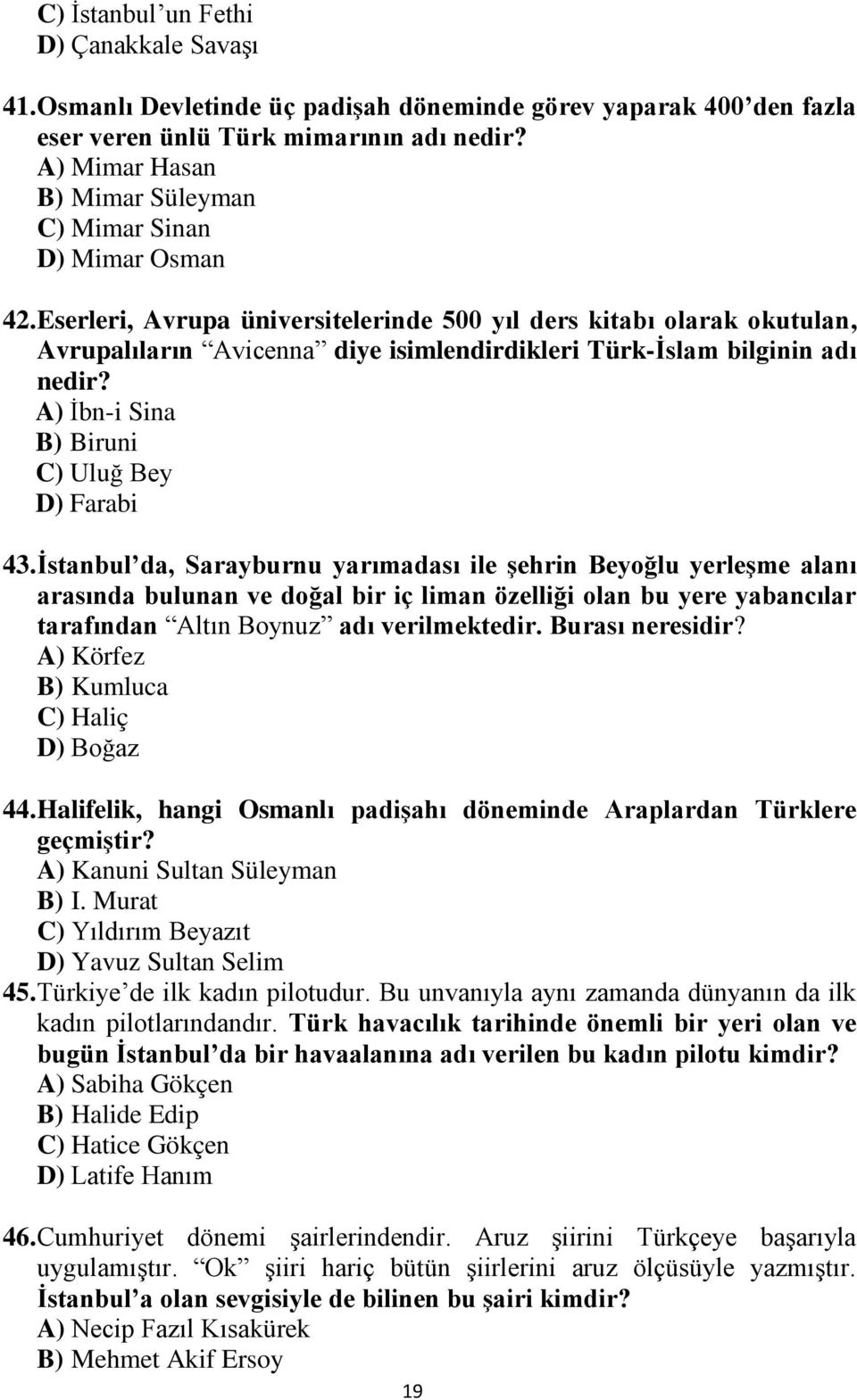 Eserleri, Avrupa üniversitelerinde 500 yıl ders kitabı olarak okutulan, Avrupalıların Avicenna diye isimlendirdikleri Türk-İslam bilginin adı nedir? A) İbn-i Sina B) Biruni C) Uluğ Bey D) Farabi 43.