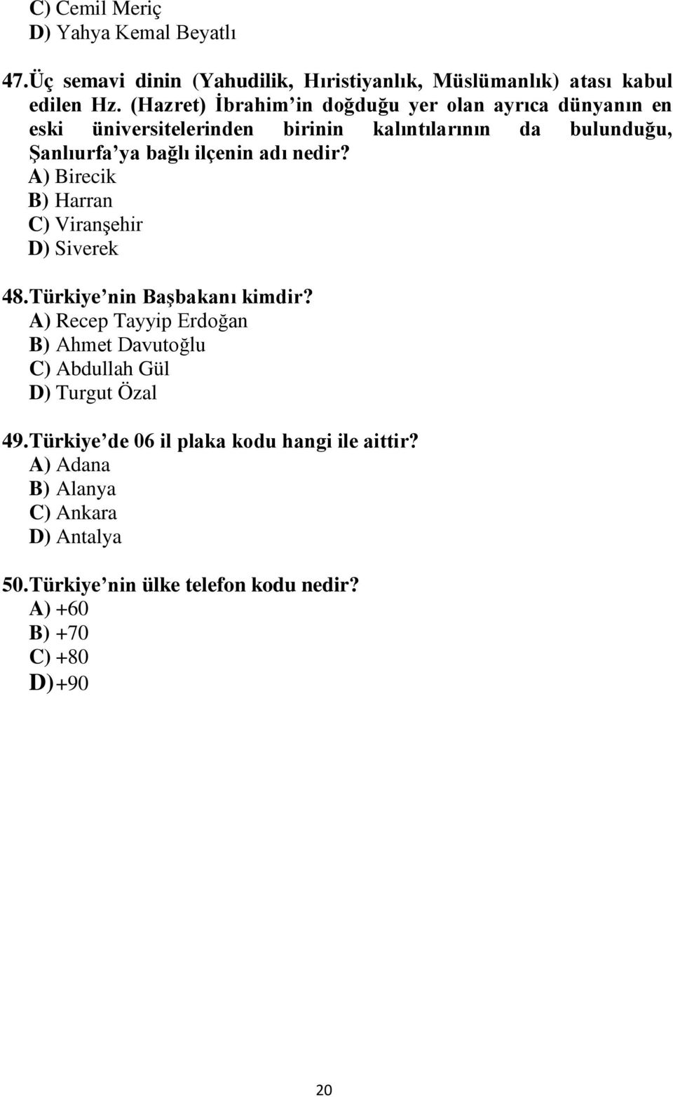 nedir? A) Birecik B) Harran C) Viranşehir D) Siverek 48. Türkiye nin Başbakanı kimdir?