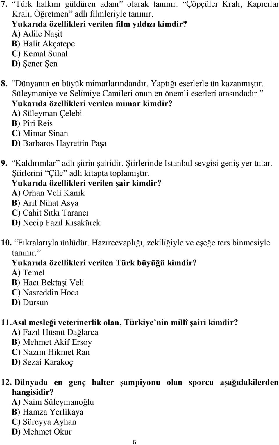 Süleymaniye ve Selimiye Camileri onun en önemli eserleri arasındadır. Yukarıda özellikleri verilen mimar kimdir? A) Süleyman Çelebi B) Piri Reis C) Mimar Sinan D) Barbaros Hayrettin Paşa 9.