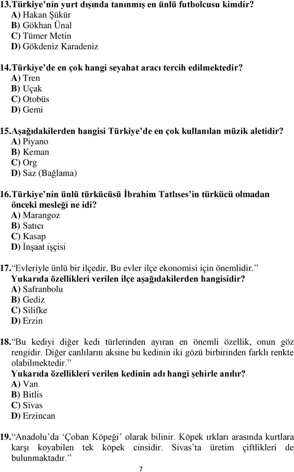 Türkiye nin ünlü türkücüsü İbrahim Tatlıses in türkücü olmadan önceki mesleği ne idi? A) Marangoz B) Satıcı C) Kasap D) İnşaat işçisi 17. Evleriyle ünlü bir ilçedir.