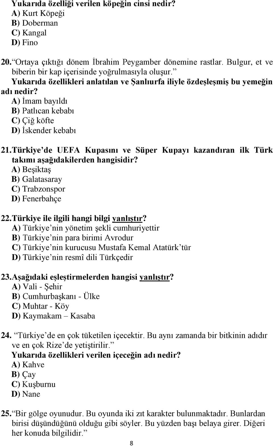 A) İmam bayıldı B) Patlıcan kebabı C) Çiğ köfte D) İskender kebabı 21. Türkiye de UEFA Kupasını ve Süper Kupayı kazandıran ilk Türk takımı aşağıdakilerden hangisidir?