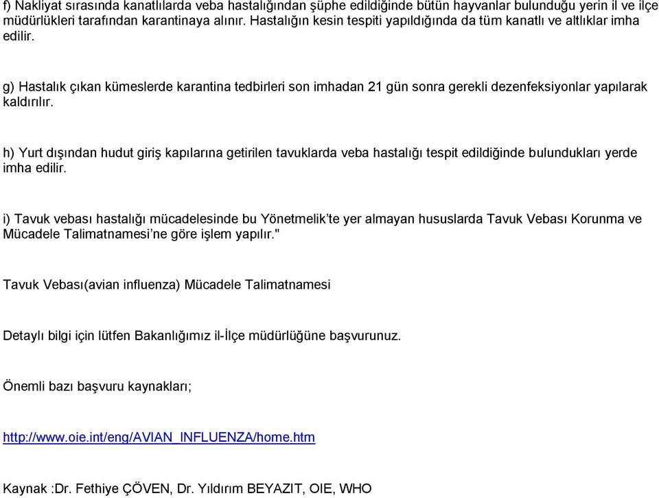 h) Yurt dışından hudut giriş kapılarına getirilen tavuklarda veba hastalığı tespit edildiğinde bulundukları yerde imha edilir.