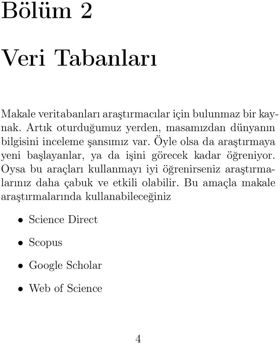 Öyle olsa da araştırmaya yeni başlayanlar, ya da işini görecek kadar öğreniyor.