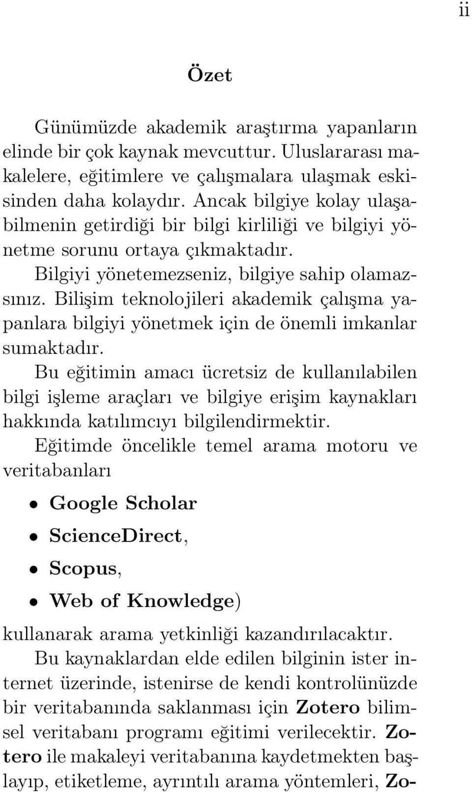 Bilişim teknolojileri akademik çalışma yapanlara bilgiyi yönetmek için de önemli imkanlar sumaktadır.