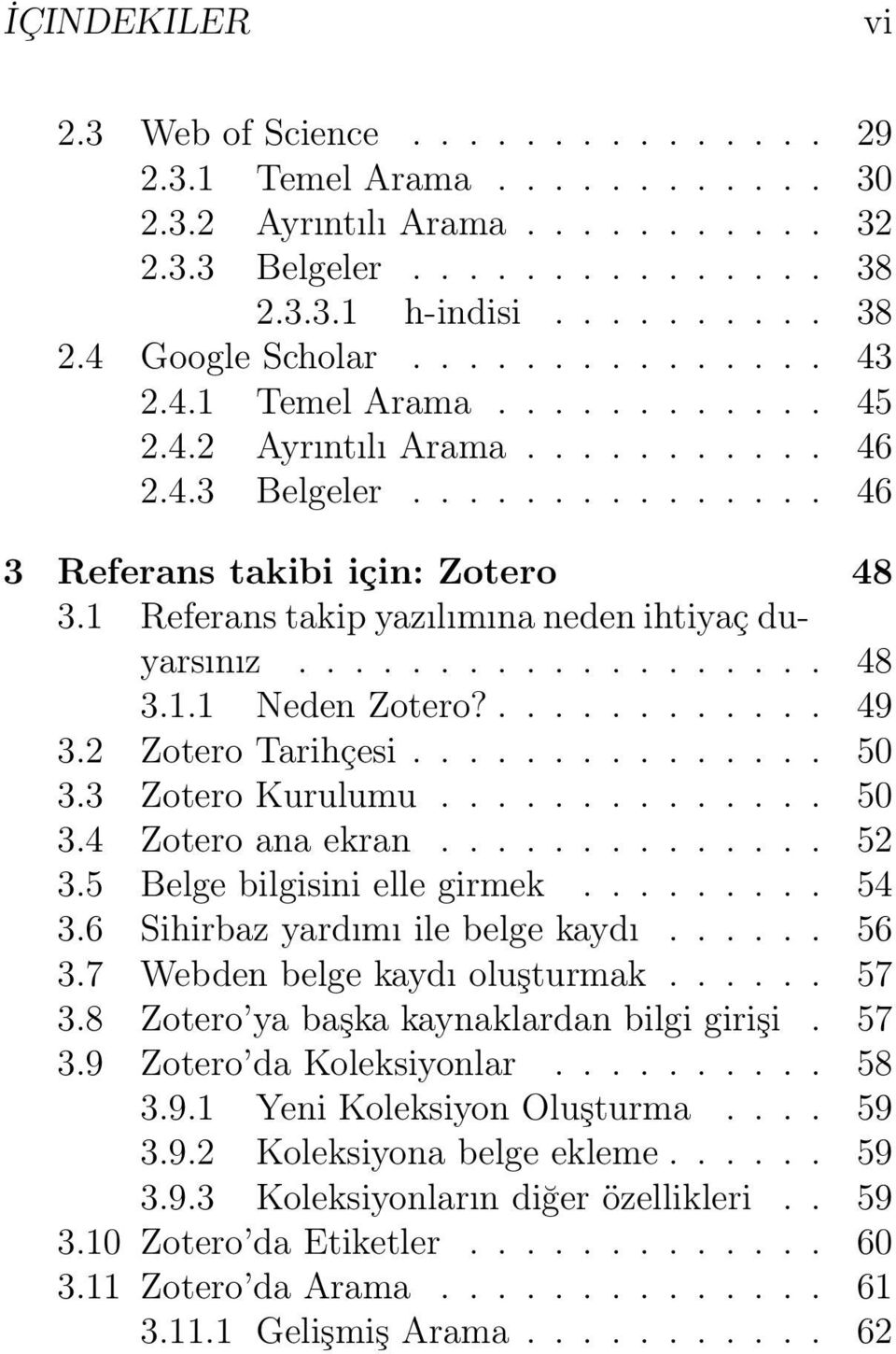 1 Referans takip yazılımına neden ihtiyaç duyarsınız................... 48 3.1.1 Neden Zotero?............ 49 3.2 Zotero Tarihçesi............... 50 3.3 Zotero Kurulumu.............. 50 3.4 Zotero ana ekran.