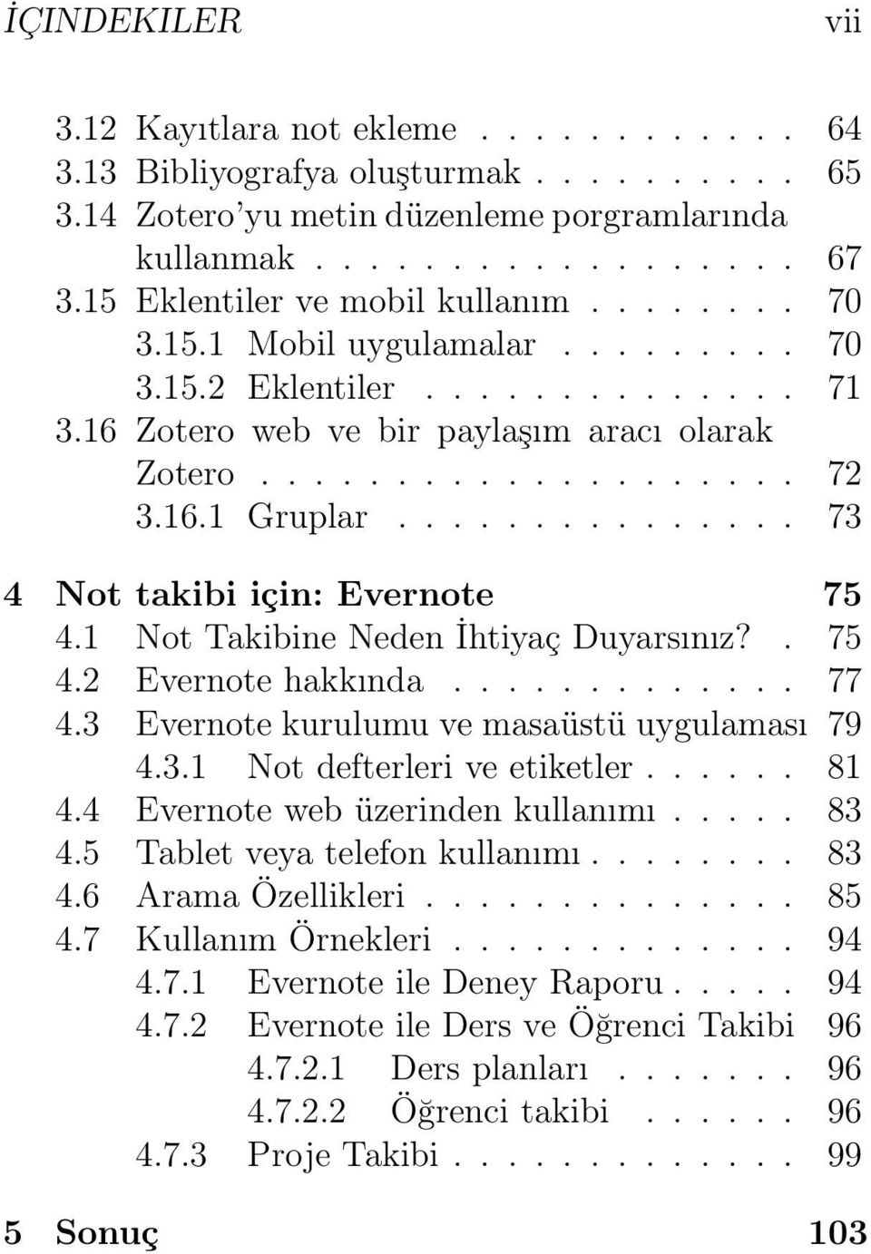 .............. 73 4 Not takibi için: Evernote 75 4.1 Not Takibine Neden İhtiyaç Duyarsınız?. 75 4.2 Evernote hakkında............. 77 4.3 Evernote kurulumu ve masaüstü uygulaması 79 4.3.1 Not defterleri ve etiketler.