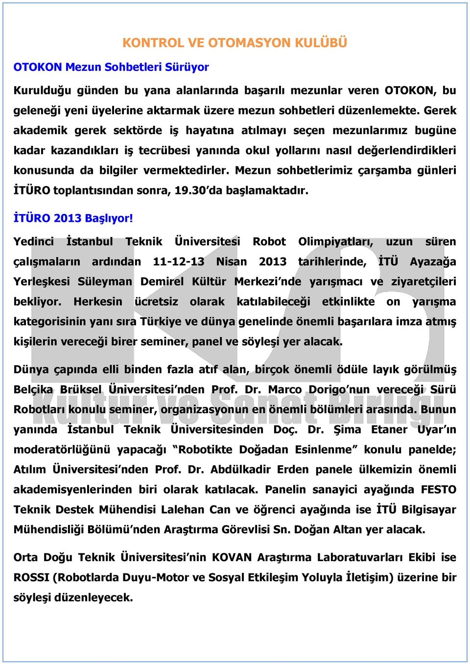 Gerek akademik gerek sektörde iş hayatına atılmayı seçen mezunlarımız bugüne kadar kazandıkları iş tecrübesi yanında okul yollarını nasıl değerlendirdikleri konusunda da bilgiler vermektedirler.