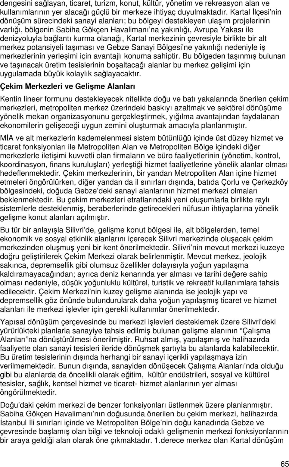 kurma olanağı, Kartal merkezinin çevresiyle birlikte bir alt merkez potansiyeli taşıması ve Gebze Sanayi Bölgesi ne yakınlığı nedeniyle iş merkezlerinin yerleşimi için avantajlı konuma sahiptir.