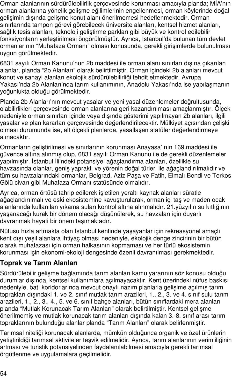 Orman sınırlarında tampon görevi görebilecek üniversite alanları, kentsel hizmet alanları, sağlık tesis alanları, teknoloji geliştirme parkları gibi büyük ve kontrol edilebilir fonksiyonların