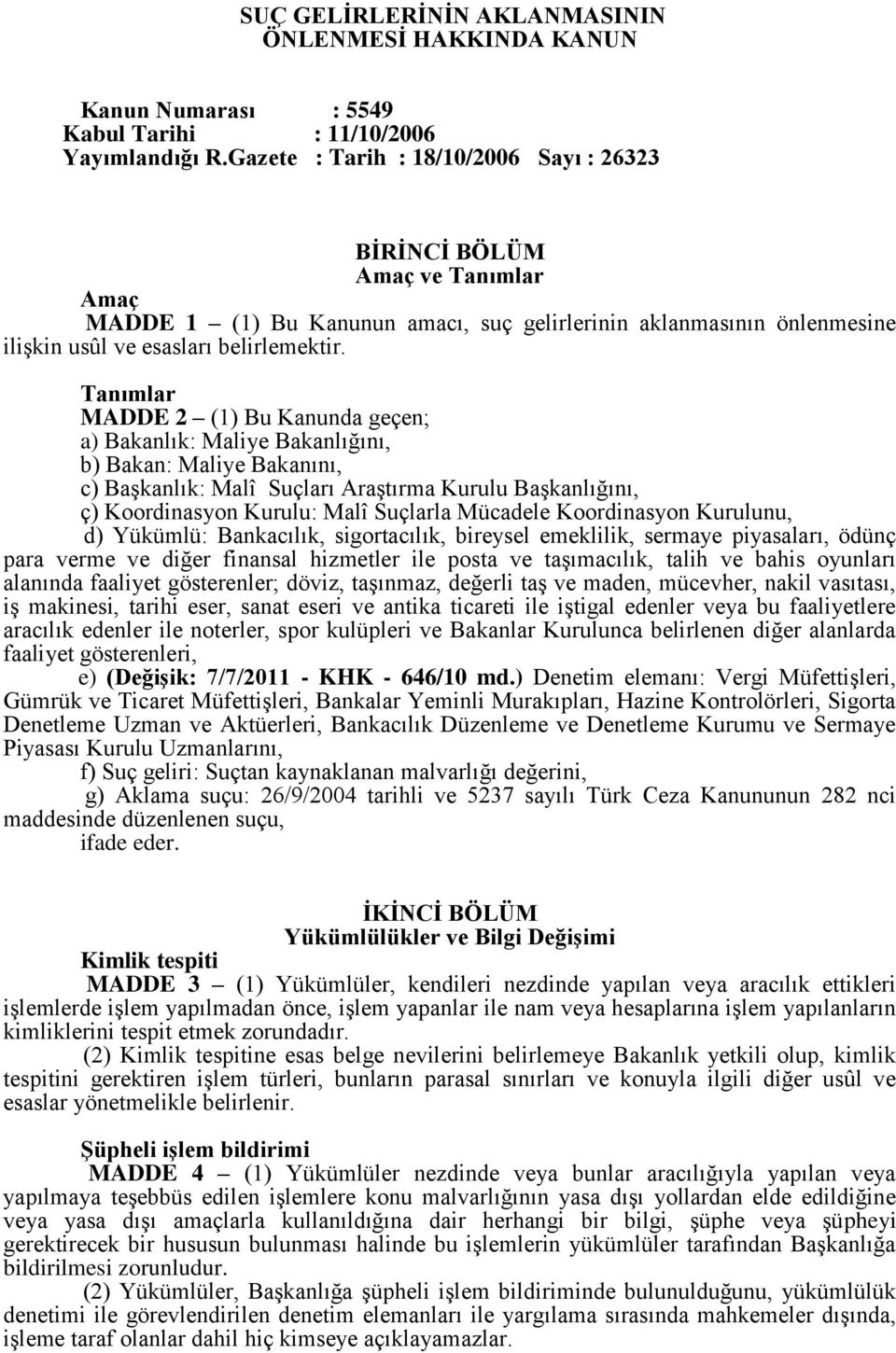 Tanımlar MADDE 2 (1) Bu Kanunda geçen; a) Bakanlık: Maliye Bakanlığını, b) Bakan: Maliye Bakanını, c) Başkanlık: Malî Suçları Araştırma Kurulu Başkanlığını, ç) Koordinasyon Kurulu: Malî Suçlarla