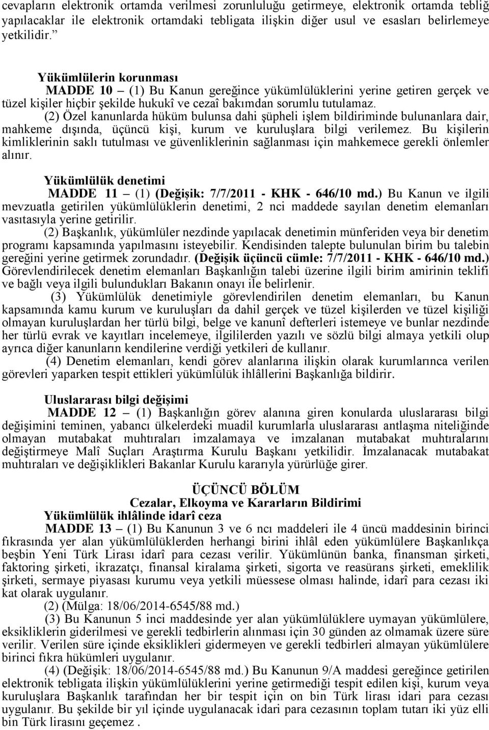 (2) Özel kanunlarda hüküm bulunsa dahi şüpheli işlem bildiriminde bulunanlara dair, mahkeme dışında, üçüncü kişi, kurum ve kuruluşlara bilgi verilemez.