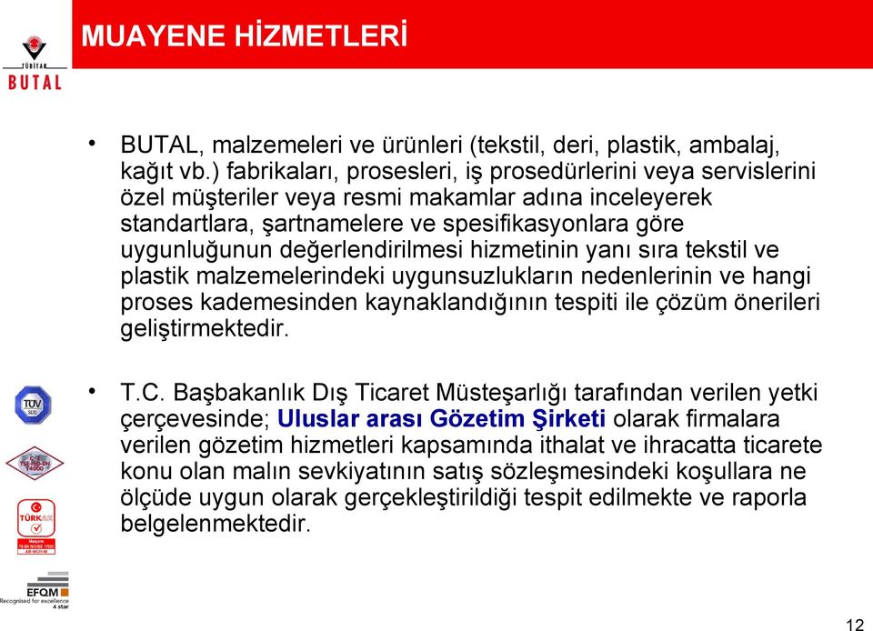 değerlendirilmesi hizmetinin yanı sıra tekstil ve plastik malzemelerindeki uygunsuzlukların nedenlerinin ve hangi proses kademesinden kaynaklandığının tespiti ile çözüm önerileri geliştirmektedir. T.