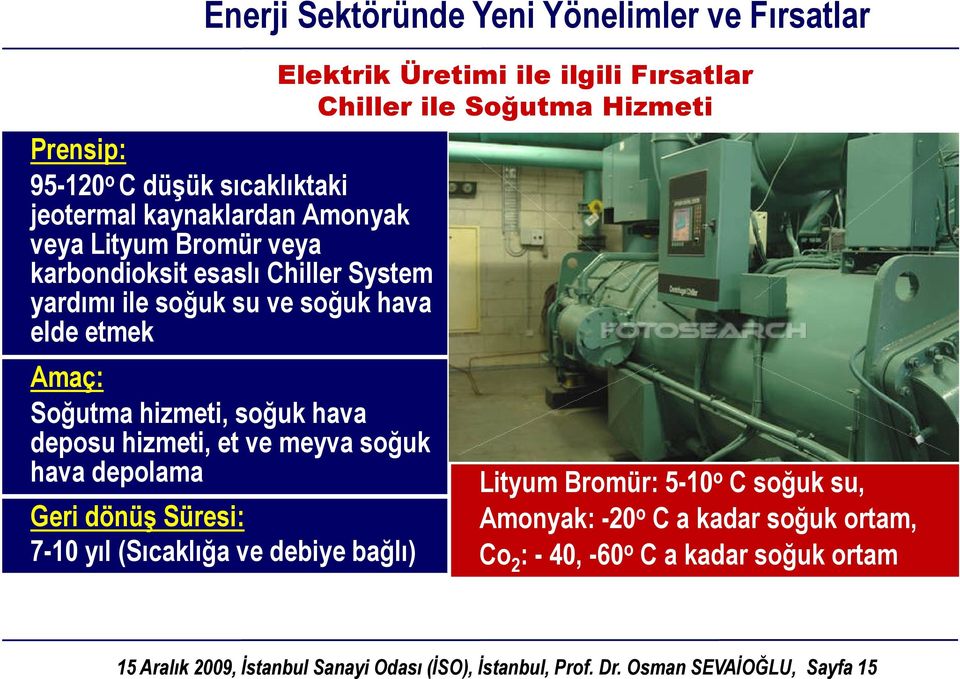 (Sıcaklığa ve debiye bağlı) Elektrik Üretimi ile ilgili Fırsatlar Chiller ile Soğutma Hizmeti Lityum Bromür: 5-10 o C soğuk su, Amonyak: -20 o C