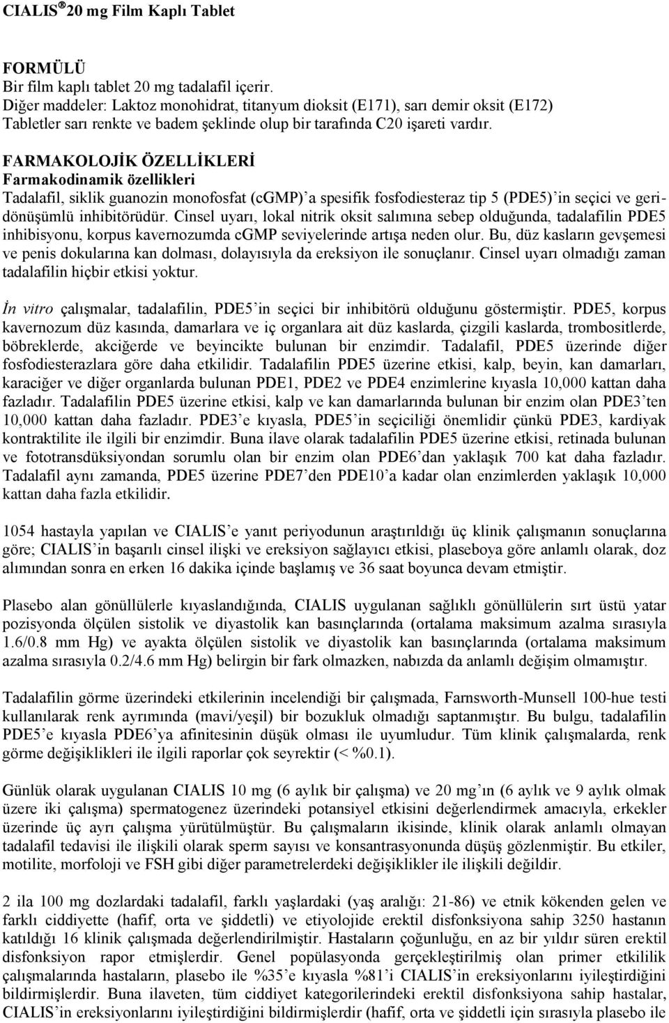 FARMAKOLOJĠK ÖZELLĠKLERĠ Farmakodinamik özellikleri Tadalafil, siklik guanozin monofosfat (cgmp) a spesifik fosfodiesteraz tip 5 (PDE5) in seçici ve geridönüşümlü inhibitörüdür.