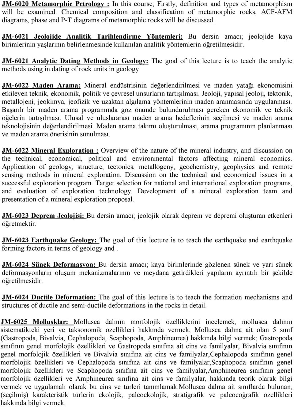 JM-6021 Jeolojide Analitik Tarihlendirme Yöntemleri: Bu dersin amacı; jeolojide kaya birimlerinin yaşlarının belirlenmesinde kullanılan analitik yöntemlerin öğretilmesidir.