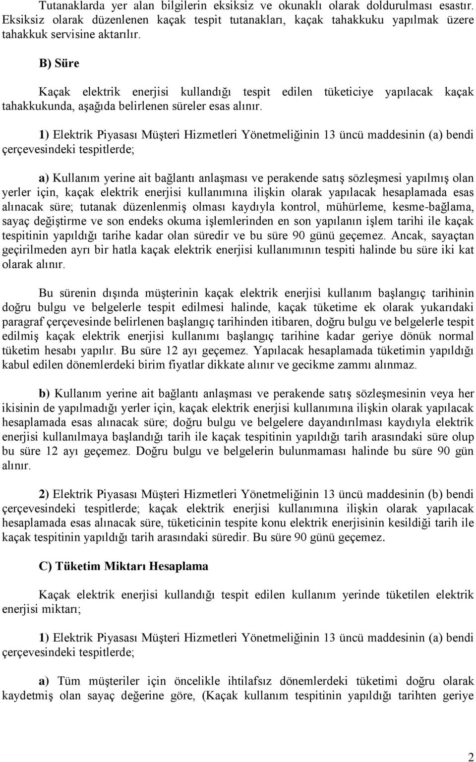 1) Elektrik Piyasası MüĢteri Hizmetleri Yönetmeliğinin 13 üncü maddesinin (a) bendi çerçevesindeki tespitlerde; a) Kullanım yerine ait bağlantı anlaģması ve perakende satıģ sözleģmesi yapılmıģ olan