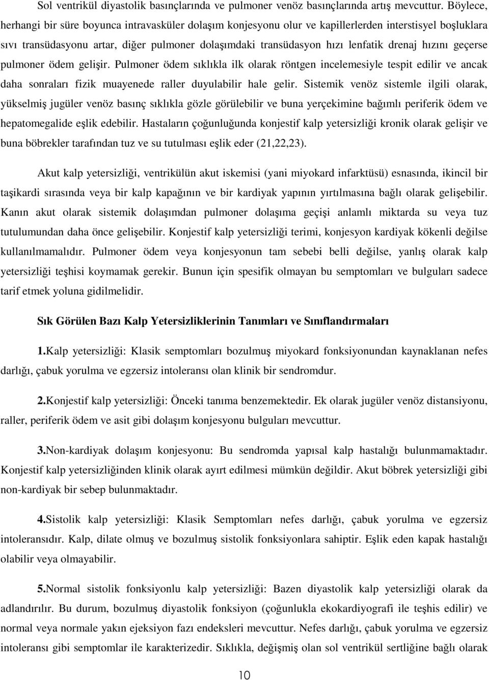 drenaj hızını geçerse pulmoner ödem gelişir. Pulmoner ödem sıklıkla ilk olarak röntgen incelemesiyle tespit edilir ve ancak daha sonraları fizik muayenede raller duyulabilir hale gelir.