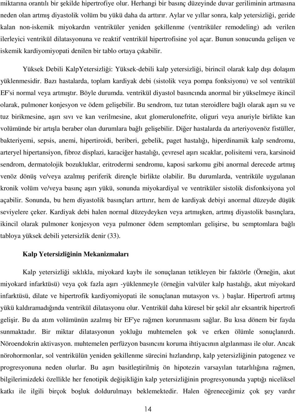 ventrikül hipertrofisine yol açar. Bunun sonucunda gelişen ve iskemik kardiyomiyopati denilen bir tablo ortaya çıkabilir.