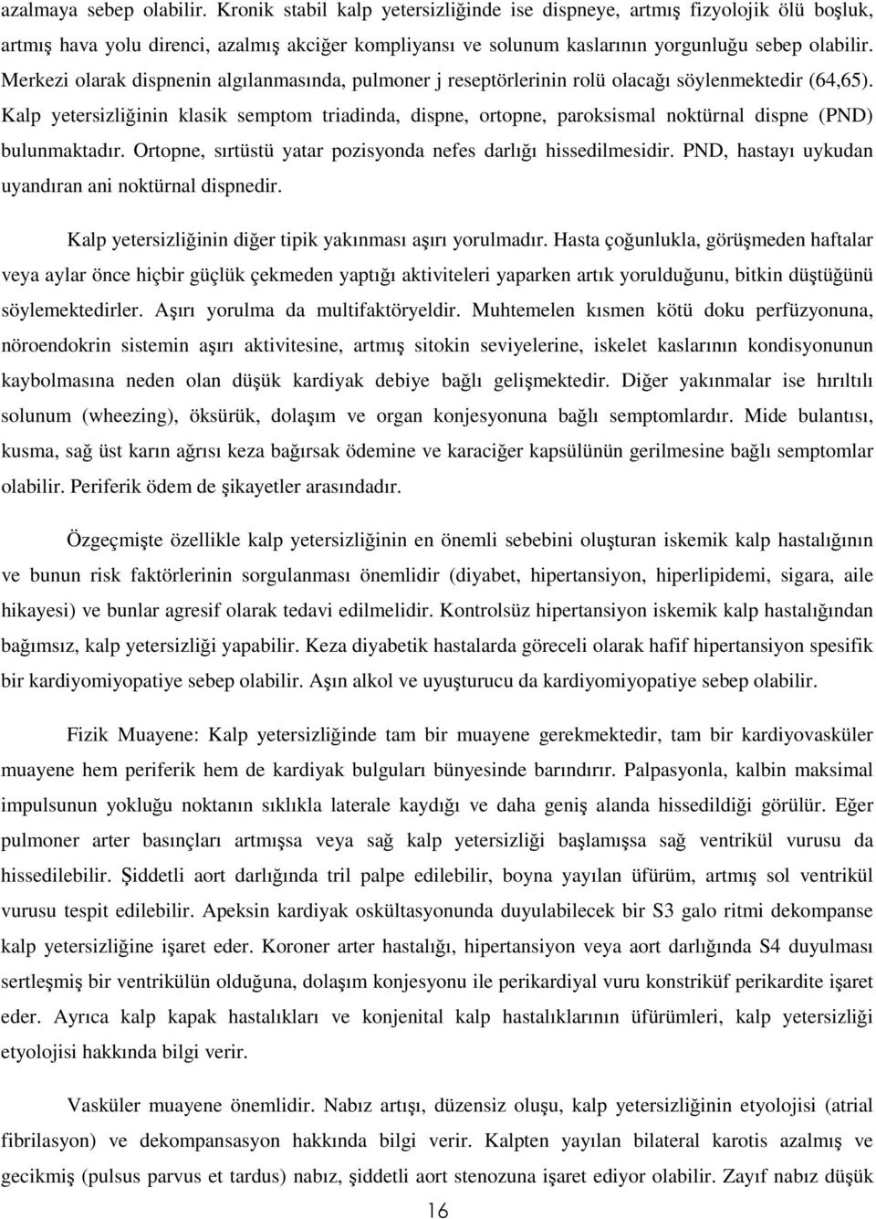 Merkezi olarak dispnenin algılanmasında, pulmoner j reseptörlerinin rolü olacağı söylenmektedir (64,65).