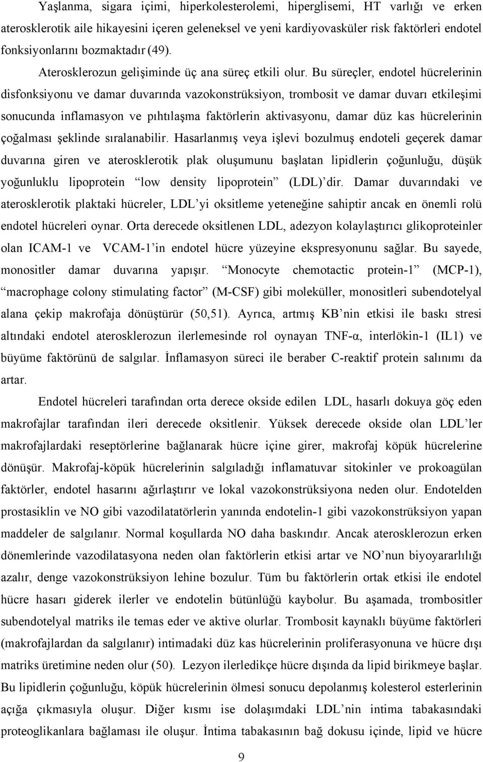 Bu süreçler, endotel hücrelerinin disfonksiyonu ve damar duvarında vazokonstrüksiyon, trombosit ve damar duvarı etkileşimi sonucunda inflamasyon ve pıhtılaşma faktörlerin aktivasyonu, damar düz kas