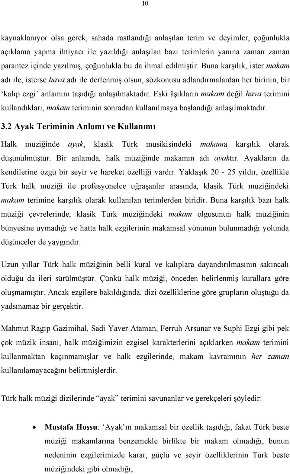 Eski âşıkların makam değil hava terimini kullandıkları, makam teriminin sonradan kullanılmaya başlandığı anlaşılmaktadır. 3.