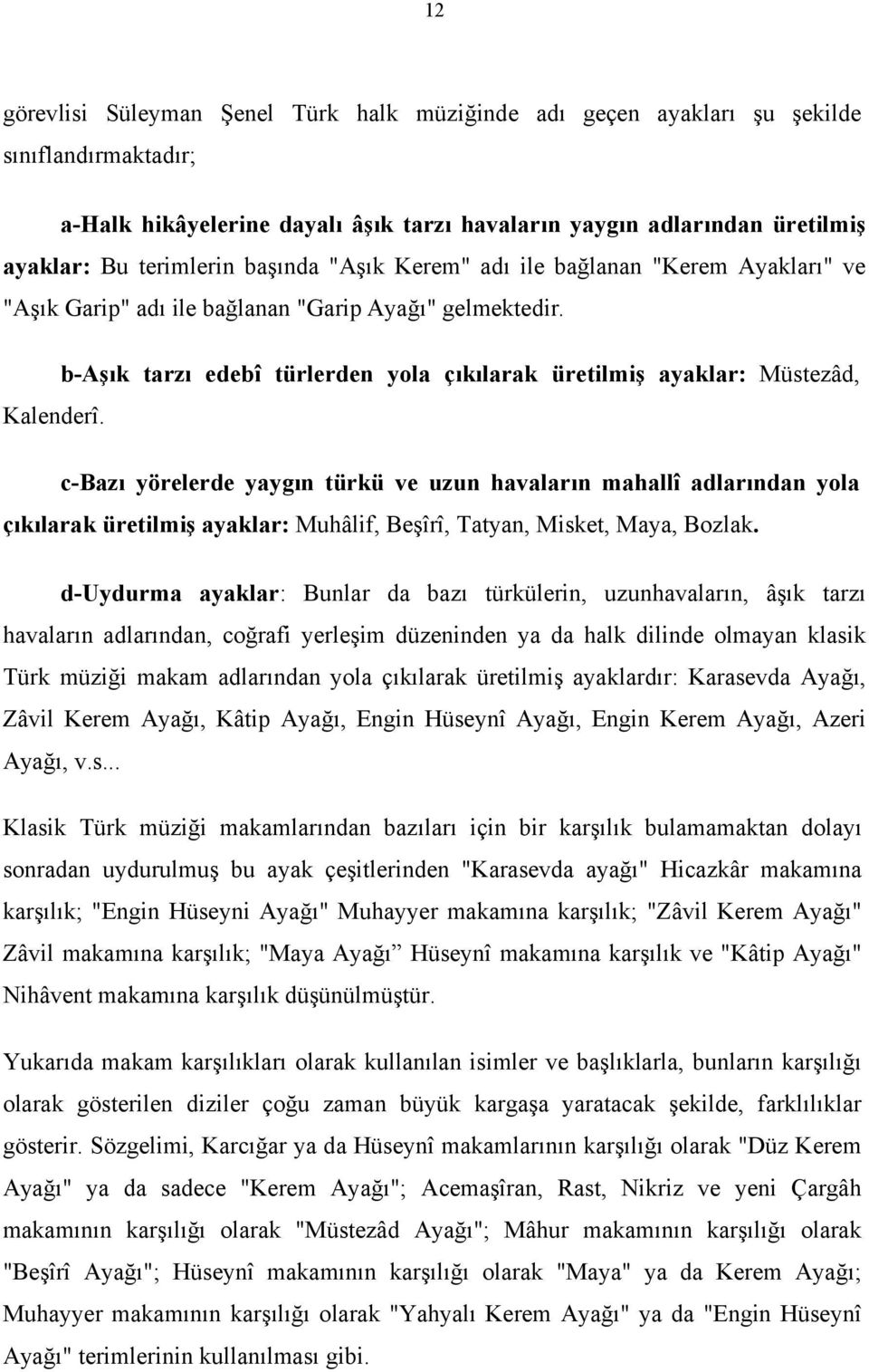 c-bazı yörelerde yaygın türkü ve uzun havaların mahallî adlarından yola çıkılarak üretilmiş ayaklar: Muhâlif, Beşîrî, Tatyan, Misket, Maya, Bozlak.