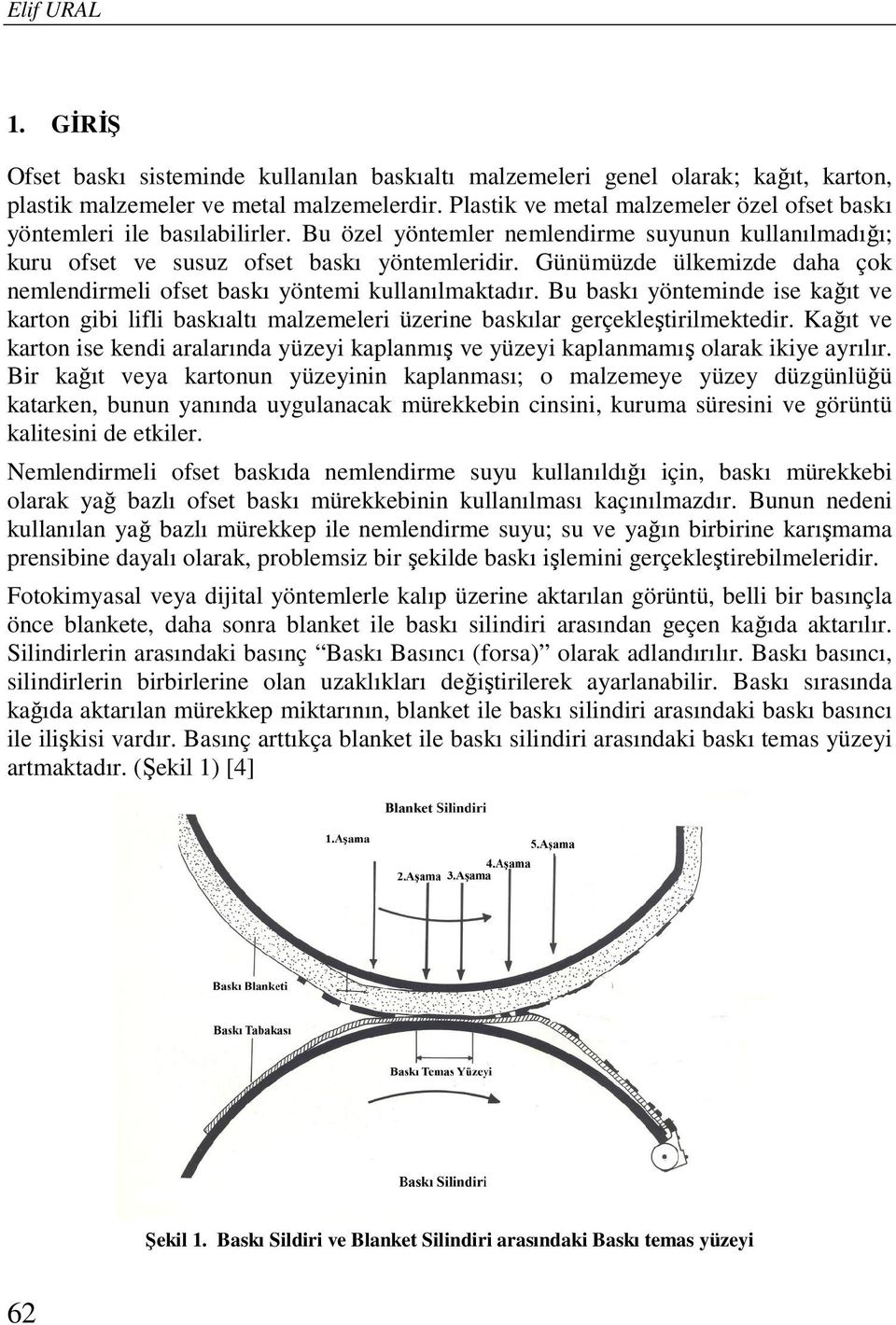 Günümüzde ülkemizde daha çok nemlendirmeli ofset baskı yöntemi kullanılmaktadır. Bu baskı yönteminde ise kağıt ve karton gibi lifli baskıaltı malzemeleri üzerine baskılar gerçekleştirilmektedir.