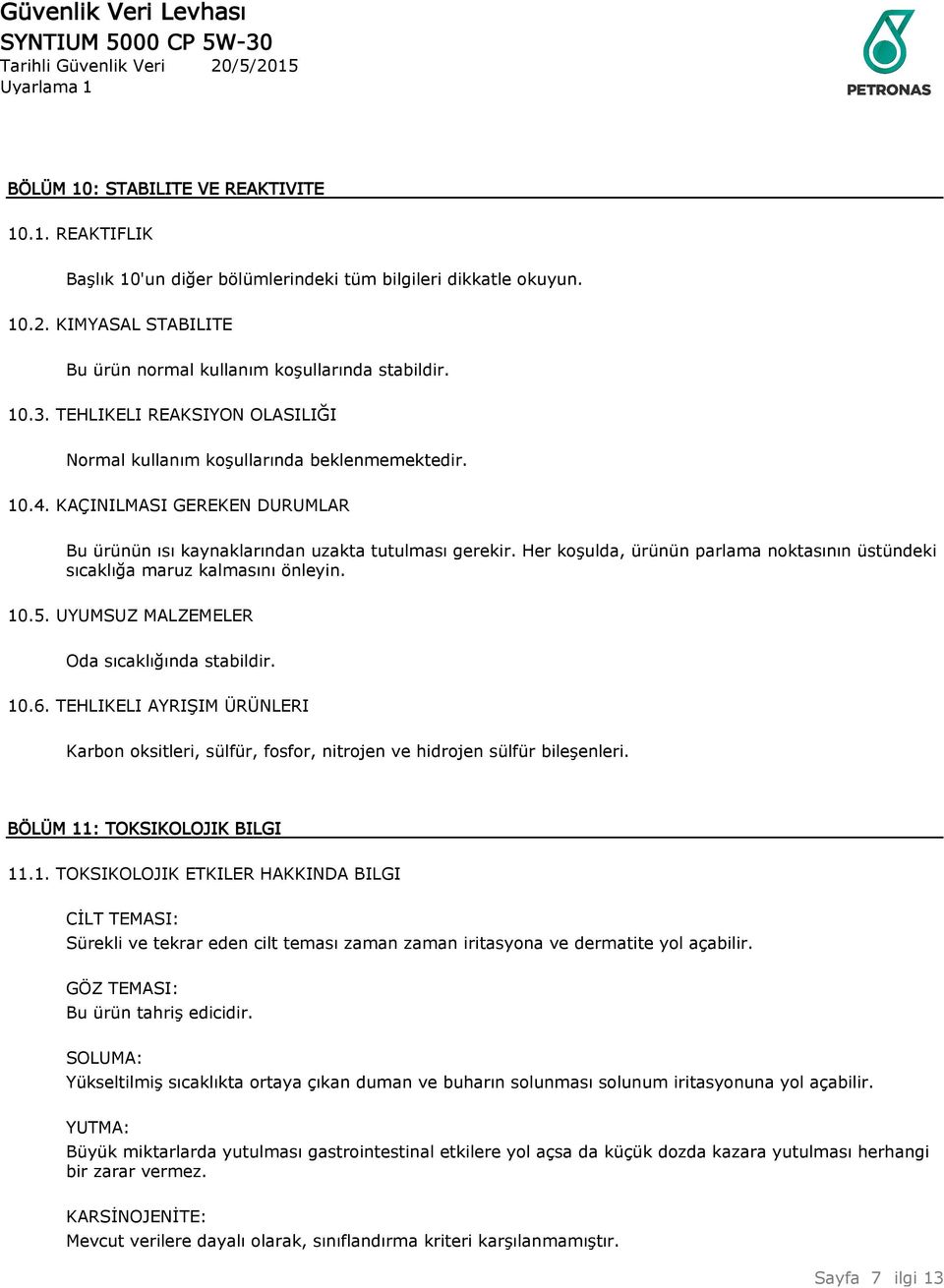 Her koşulda, ürünün parlama noktasının üstündeki sıcaklığa maruz kalmasını önleyin. 10.5. UYUMSUZ MALZEMELER Oda sıcaklığında stabildir. 10.6.