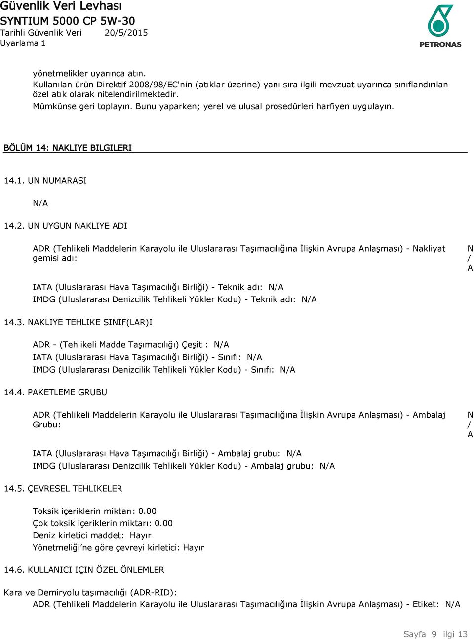 UN UYGUN NAKLIYE ADI ADR (Tehlikeli Maddelerin Karayolu ile Uluslararası Taşımacılığına İlişkin Avrupa Anlaşması) - Nakliyat gemisi adı: N / A IATA (Uluslararası Hava Taşımacılığı Birliği) - Teknik