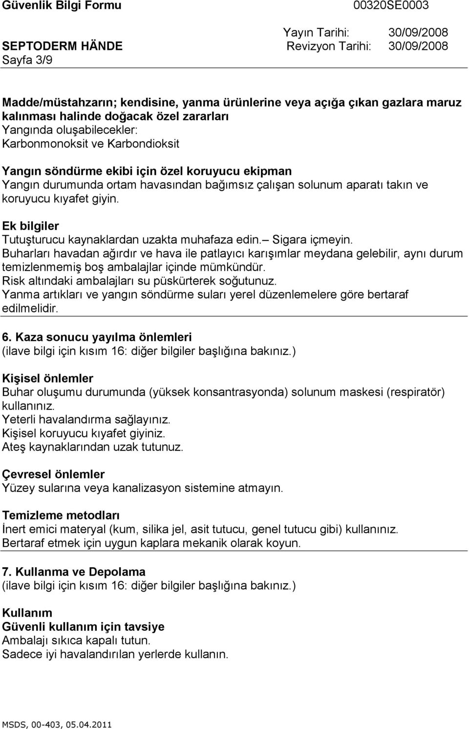 Sigara içmeyin. Buharları havadan ağırdır ve hava ile patlayıcı karışımlar meydana gelebilir, aynı durum temizlenmemiş boş ambalajlar içinde mümkündür.